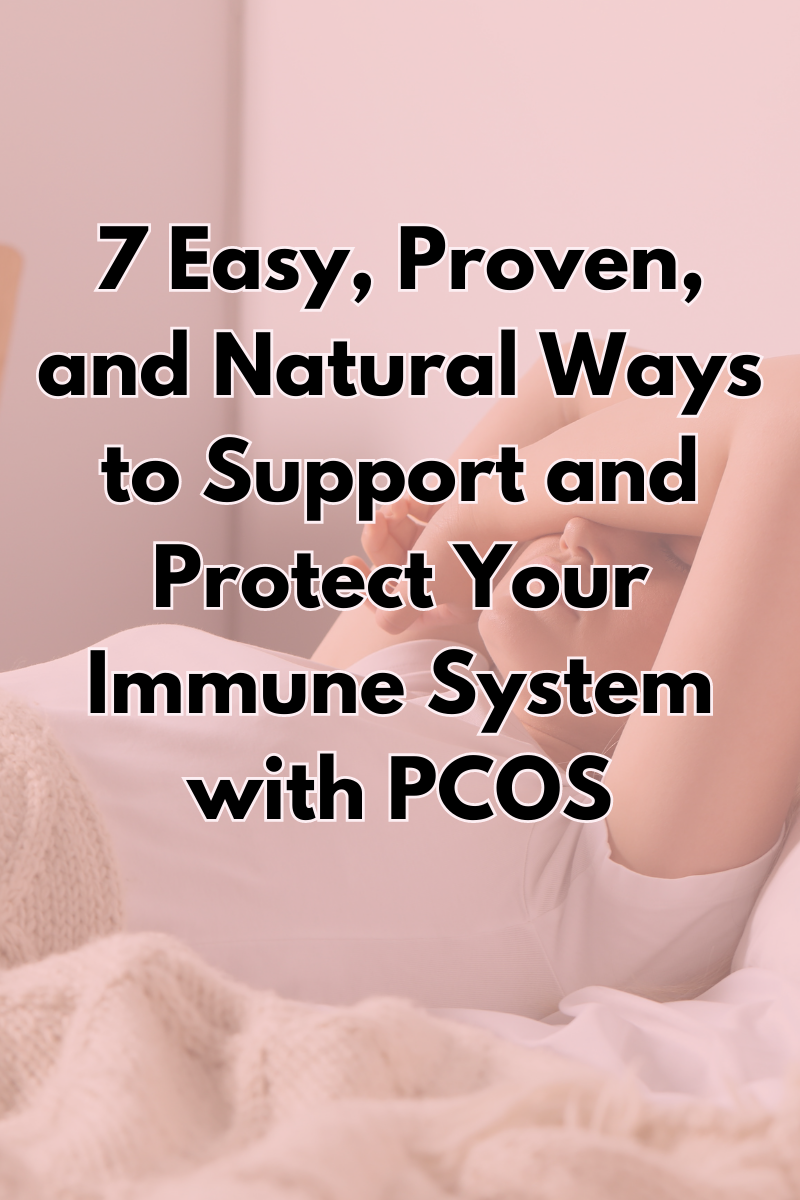 7 Easy, Proven, and Natural Ways to Support and Protect Your Immune System with PCOS